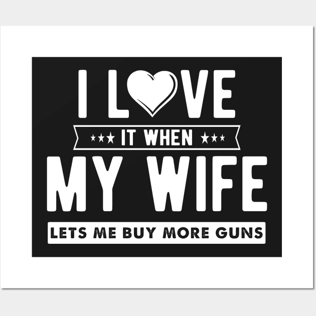 I love it when my wife let's me buy more guns Wall Art by captainmood